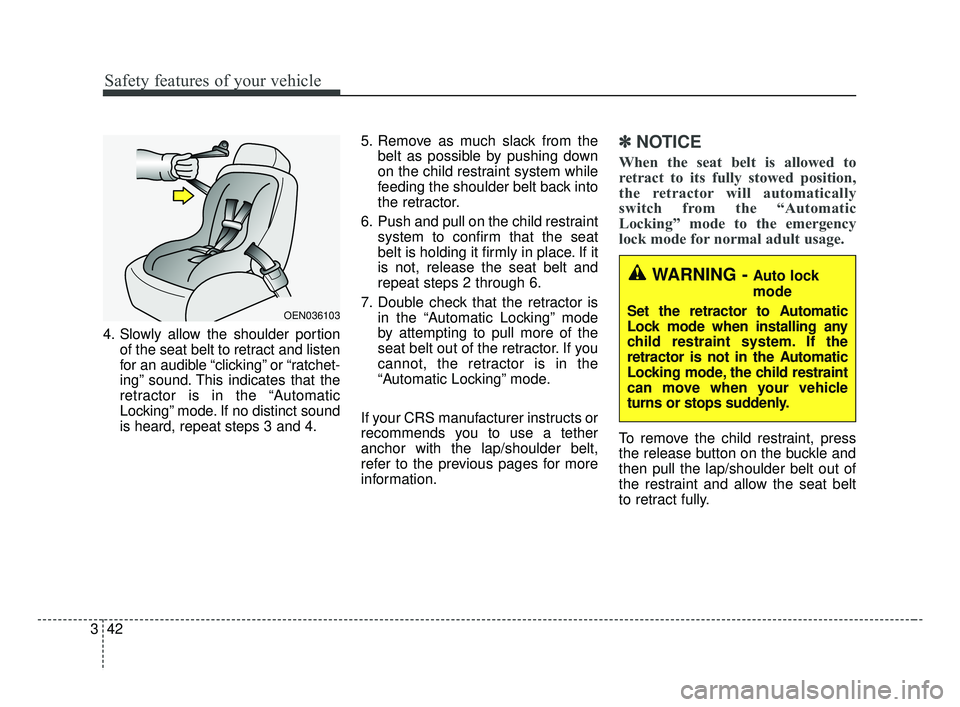 KIA FORTE 2019 Workshop Manual Safety features of your vehicle
42
3
4. Slowly allow the shoulder portion
of the seat belt to retract and listen
for an audible “clicking” or “ratchet-
ing” sound. This indicates that the
retr KIA FORTE 2019 Workshop Manual Safety features of your vehicle
42
3
4. Slowly allow the shoulder portion
of the seat belt to retract and listen
for an audible “clicking” or “ratchet-
ing” sound. This indicates that the
retr