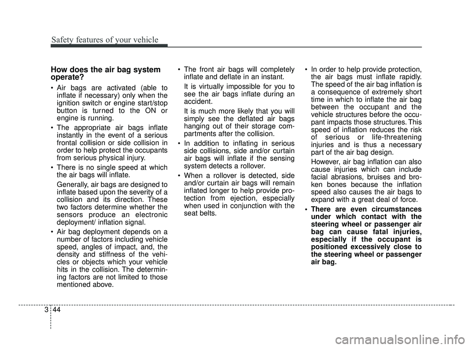 KIA FORTE 2019 Workshop Manual Safety features of your vehicle
44
3
How does the air bag system
operate?
Air bags are activated (able to
inflate if necessary) only when the
ignition switch or engine start/stop
button is turned to KIA FORTE 2019 Workshop Manual Safety features of your vehicle
44
3
How does the air bag system
operate?
Air bags are activated (able to
inflate if necessary) only when the
ignition switch or engine start/stop
button is turned to