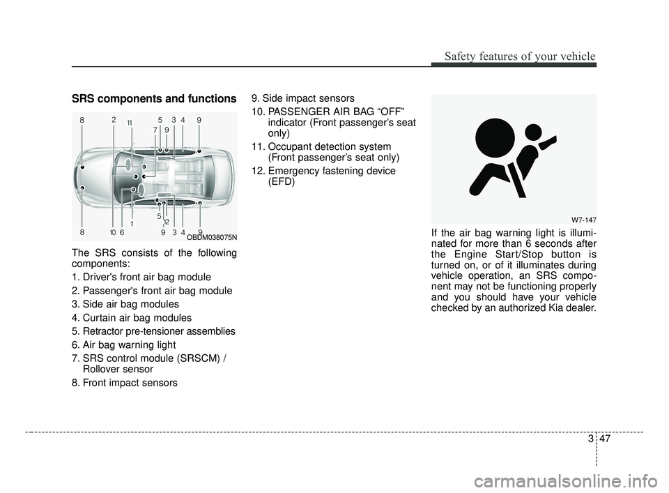 KIA FORTE 2019 Owners Manual 347
Safety features of your vehicle
SRS components and functions
The SRS consists of the following
components:
1. Drivers front air bag module
2. Passengers front air bag module
3. Side air bag modu KIA FORTE 2019 Owners Manual 347
Safety features of your vehicle
SRS components and functions
The SRS consists of the following
components:
1. Drivers front air bag module
2. Passengers front air bag module
3. Side air bag modu