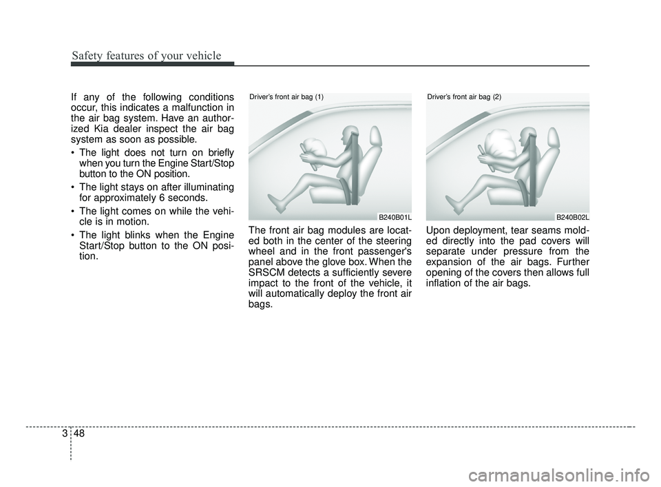 KIA FORTE 2019  Owners Manual Safety features of your vehicle
48
3
If any of the following conditions
occur, this indicates a malfunction in
the air bag system. Have an author-
ized Kia dealer inspect the air bag
system as soon as