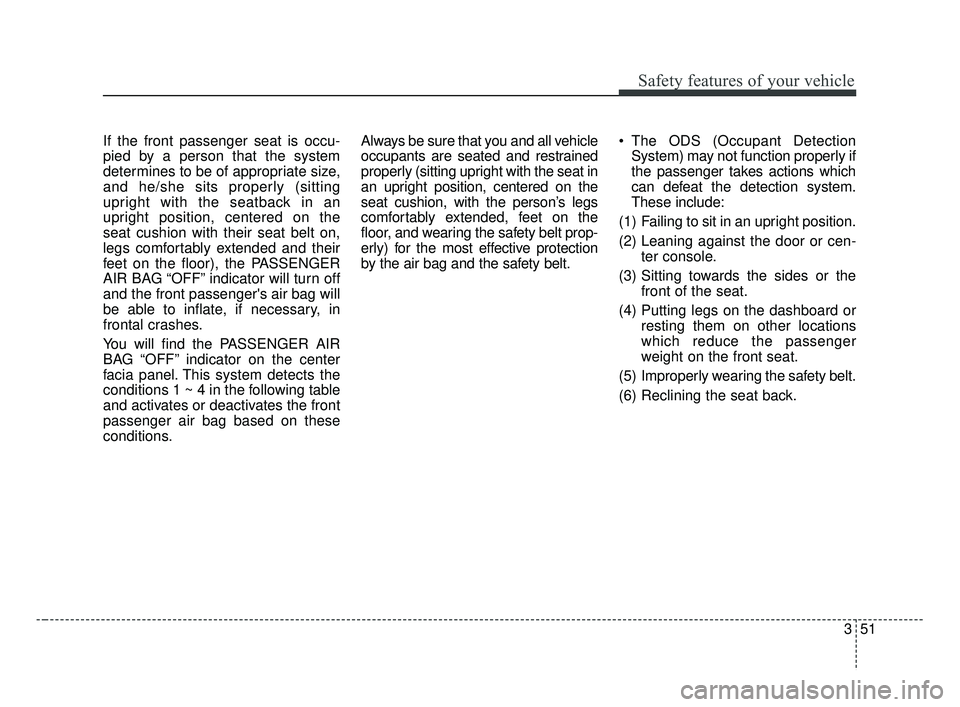 KIA FORTE 2019 Repair Manual 351
Safety features of your vehicle
If the front passenger seat is occu-
pied by a person that the system
determines to be of appropriate size,
and he/she sits properly (sitting
upright with the seatb