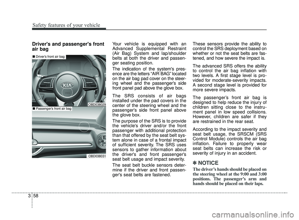 KIA FORTE 2019 Owners Manual Safety features of your vehicle
58
3
Drivers and passengers front
air bagYour vehicle is equipped with an
Advanced Supplemental Restraint
(Air Bag) System and lap/shoulder
belts at both the driver a KIA FORTE 2019 Owners Manual Safety features of your vehicle
58
3
Drivers and passengers front
air bagYour vehicle is equipped with an
Advanced Supplemental Restraint
(Air Bag) System and lap/shoulder
belts at both the driver a