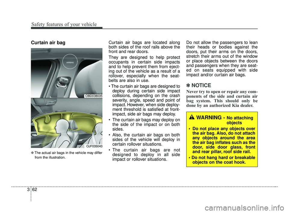 KIA FORTE 2019 Manual PDF Safety features of your vehicle
62
3
Curtain air bag
❈ The actual air bags in the vehicle may differ
from the illustration.
Curtain air bags are located along
both sides of the roof rails above the
KIA FORTE 2019 Manual PDF Safety features of your vehicle
62
3
Curtain air bag
❈ The actual air bags in the vehicle may differ
from the illustration.
Curtain air bags are located along
both sides of the roof rails above the