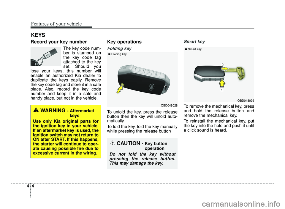 KIA FORTE 2019 Manual Online Features of your vehicle
44
Record your key number
The key code num-
ber is stamped on
the key code tag
attached to the key
set. Should you
lose your keys, this number will
enable an authorized Kia de KIA FORTE 2019 Manual Online Features of your vehicle
44
Record your key number
The key code num-
ber is stamped on
the key code tag
attached to the key
set. Should you
lose your keys, this number will
enable an authorized Kia de