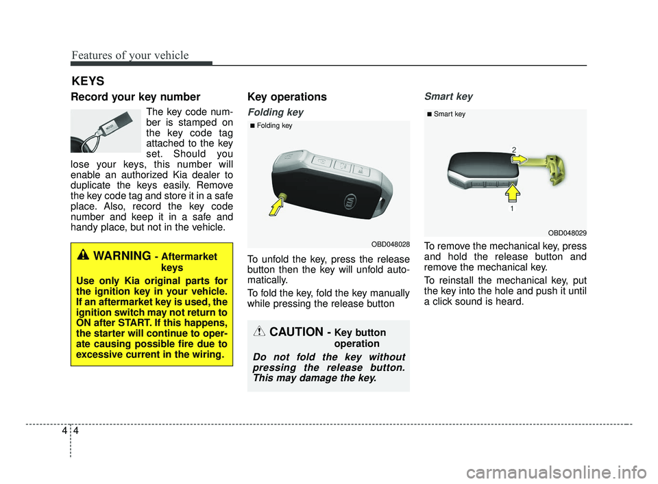 KIA FORTE 2019  Owners Manual Features of your vehicle
44
Record your key number
The key code num-
ber is stamped on
the key code tag
attached to the key
set. Should you
lose your keys, this number will
enable an authorized Kia de
