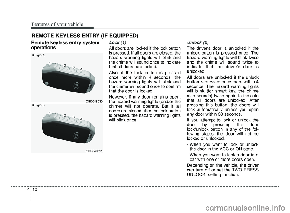 KIA FORTE 2019 Owners Manual Features of your vehicle
10
4
REMOTE KEYLESS ENTRY (IF EQUIPPED)
Remote keyless entry system
operationsLock (1)
All doors are locked if the lock button
is pressed. If all doors are closed, the
hazard KIA FORTE 2019 Owners Manual Features of your vehicle
10
4
REMOTE KEYLESS ENTRY (IF EQUIPPED)
Remote keyless entry system
operationsLock (1)
All doors are locked if the lock button
is pressed. If all doors are closed, the
hazard