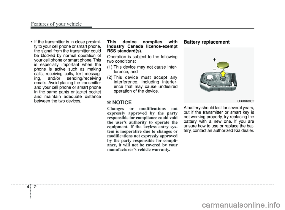 KIA FORTE 2019  Owners Manual Features of your vehicle
12
4
 If the transmitter is in close proximi-
ty to your cell phone or smart phone,
the signal from the transmitter could
be blocked by normal operation of
your cell phone or 