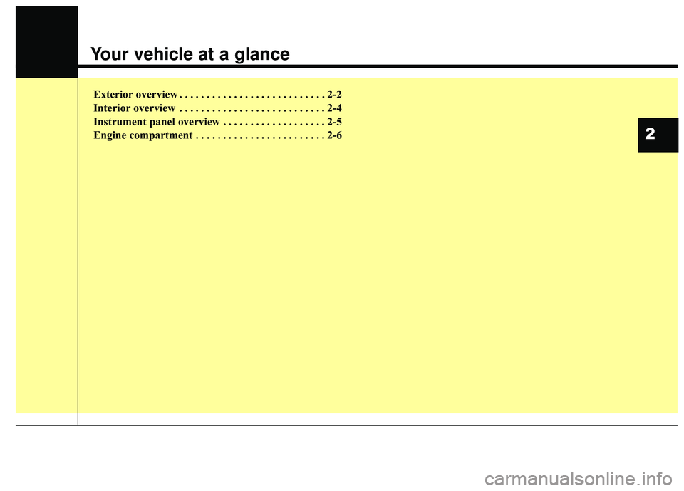 KIA FORTE 2018  Owners Manual Your vehicle at a glance
Exterior overview . . . . . . . . . . . . . . . . . . . . . . . . . . . 2-2
Interior overview . . . . . . . . . . . . . . . . . . . . . . . . . . . 2-4
Instrument panel overvi