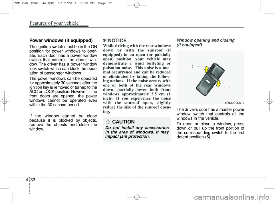 KIA FORTE 2018 Owners Manual Features of your vehicle
32
4
Power windows (if equipped)
The ignition switch must be in the ON
position for power windows to oper-
ate. Each door has a power window
switch that controls the door’s KIA FORTE 2018 Owners Manual Features of your vehicle
32
4
Power windows (if equipped)
The ignition switch must be in the ON
position for power windows to oper-
ate. Each door has a power window
switch that controls the door’s