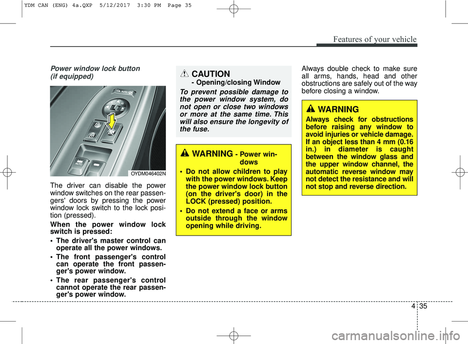 KIA FORTE 2018 Owners Manual 435
Features of your vehicle
Power window lock button (if equipped)
The driver can disable the power
window switches on the rear passen-
gers doors by pressing the power
window lock switch to the loc KIA FORTE 2018 Owners Manual 435
Features of your vehicle
Power window lock button (if equipped)
The driver can disable the power
window switches on the rear passen-
gers doors by pressing the power
window lock switch to the loc