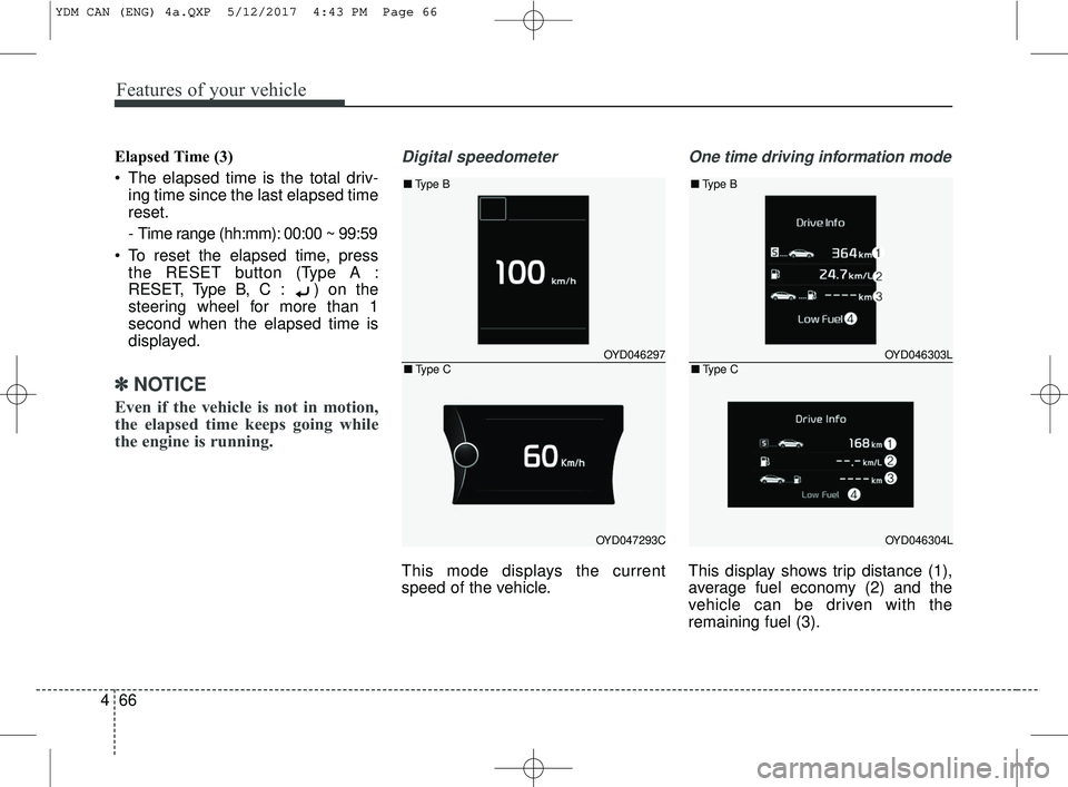 KIA FORTE 2018  Owners Manual Features of your vehicle
66
4
Elapsed Time (3)
 The elapsed time is the total driv-
ing time since the last elapsed time
reset.
- Time range (hh:mm): 00:00 ~ 99:59
 To reset the elapsed time, press th