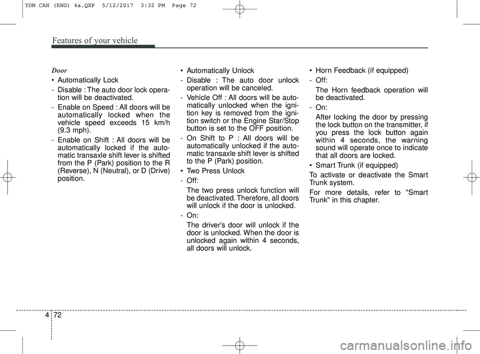 KIA FORTE 2018  Owners Manual Features of your vehicle
72
4
Door
 Automatically Lock
- Disable : The auto door lock opera-
tion will be deactivated.
- Enable on Speed : All doors will be automatically locked when the
vehicle speed