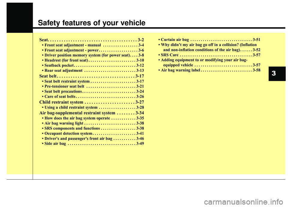 KIA FORTE 2018  Owners Manual Safety features of your vehicle
Seat. . . . . . . . . . . . . . . . . . . . . . . . . . . . . . . . . . . . \
. . . 3-2
• Front seat adjustment - manual  . . . . . . . . . . . . . . . . . 3-4
• Fr