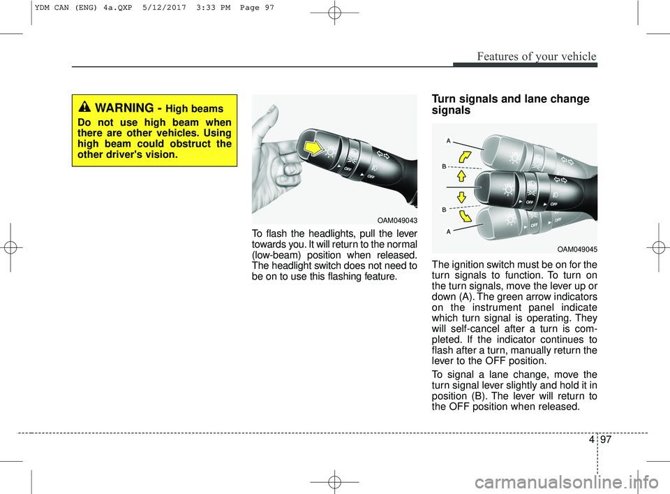 KIA FORTE 2018 Owners Manual 497
Features of your vehicle
To flash the headlights, pull the lever
towards you. It will return to the normal
(low-beam) position when released.
The headlight switch does not need to
be on to use thi KIA FORTE 2018 Owners Manual 497
Features of your vehicle
To flash the headlights, pull the lever
towards you. It will return to the normal
(low-beam) position when released.
The headlight switch does not need to
be on to use thi
