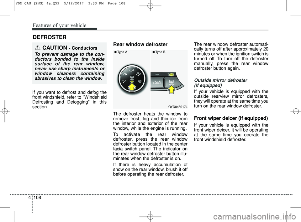 KIA FORTE 2018  Owners Manual Features of your vehicle
108
4
If you want to defrost and defog the
front windshield, refer to "Windshield
Defrosting and Defogging" in this
section.
Rear window defroster
The defroster heats the wind