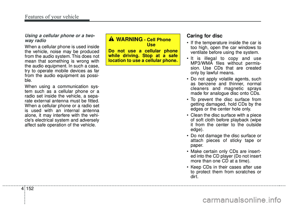 KIA FORTE 2018  Owners Manual Using a cellular phone or a two-way radio   
When a cellular phone is used inside
the vehicle, noise may be produced
from the audio system. This does not
mean that something is wrong with
the audio eq