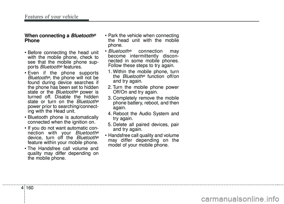 KIA FORTE 2018 Owners Manual When connecting aBluetooth®
Phone
with the mobile phone, check to
see that the mobile phone sup-
ports
Bluetooth®features.
Bluetooth®, the phone will not be
found during device searches if
the ph KIA FORTE 2018 Owners Manual When connecting aBluetooth®
Phone
with the mobile phone, check to
see that the mobile phone sup-
ports
Bluetooth®features.
Bluetooth®, the phone will not be
found during device searches if
the ph