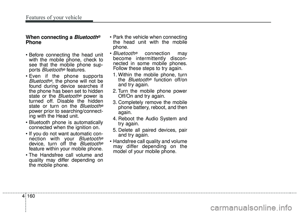 KIA FORTE 2018  Owners Manual When connecting aBluetooth®
Phone
with the mobile phone, check to
see that the mobile phone sup-
ports 
Bluetooth®features.

Bluetooth®, the phone will not be
found during device searches if
the ph