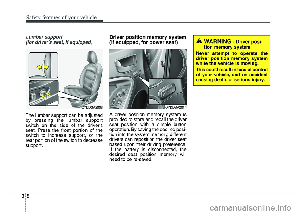 KIA FORTE 2018 Owners Manual Safety features of your vehicle
83
Lumbar support (for driver’s seat, if equipped)
The lumbar support can be adjusted
by pressing the lumbar support
switch on the side of the drivers
seat. Press th KIA FORTE 2018 Owners Manual Safety features of your vehicle
83
Lumbar support (for driver’s seat, if equipped)
The lumbar support can be adjusted
by pressing the lumbar support
switch on the side of the drivers
seat. Press th