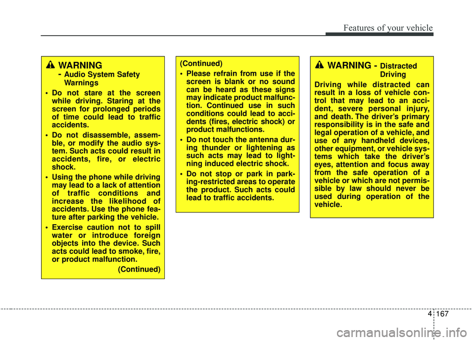 KIA FORTE 2018 Owners Manual 167
4
Features of your vehicle
WARNING
-
Audio System Safety
Warnings
Do not stare at the screen while driving. Staring at the
screen for prolonged periods
of time could lead to traffic
accidents.
KIA FORTE 2018 Owners Manual 167
4
Features of your vehicle
WARNING
-
Audio System Safety
Warnings
Do not stare at the screen while driving. Staring at the
screen for prolonged periods
of time could lead to traffic
accidents.