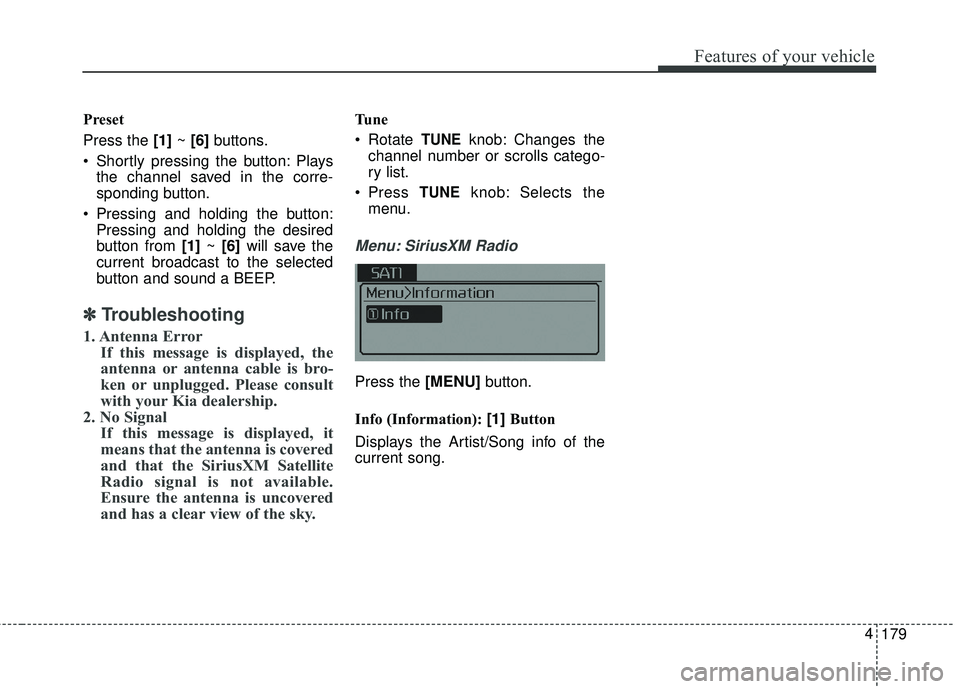 KIA FORTE 2018  Owners Manual 179
4
Features of your vehicle
Preset
Press the [1]
~ [6] buttons.
 Shortly pressing the button: Plays the channel saved in the corre-
sponding button.
 Pressing and holding the button: Pressing and h
