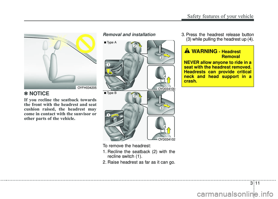 KIA FORTE 2018 Owners Manual 311
Safety features of your vehicle
✽ ✽NOTICE
If you recline the seatback towards
the front with the headrest and seat
cushion raised, the headrest may
come in contact with the sunvisor or
other p KIA FORTE 2018 Owners Manual 311
Safety features of your vehicle
✽ ✽NOTICE
If you recline the seatback towards
the front with the headrest and seat
cushion raised, the headrest may
come in contact with the sunvisor or
other p