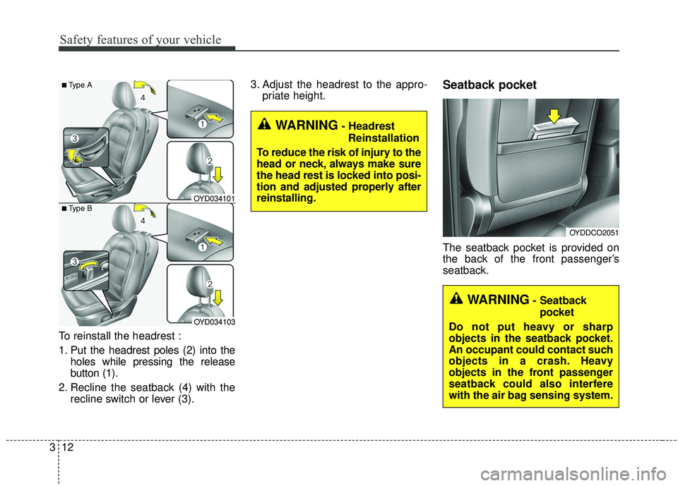 KIA FORTE 2018  Owners Manual Safety features of your vehicle
12
3
To reinstall the headrest :
1. Put the headrest poles (2) into the
holes while pressing the release
button (1).
2. Recline the seatback (4) with the recline switch