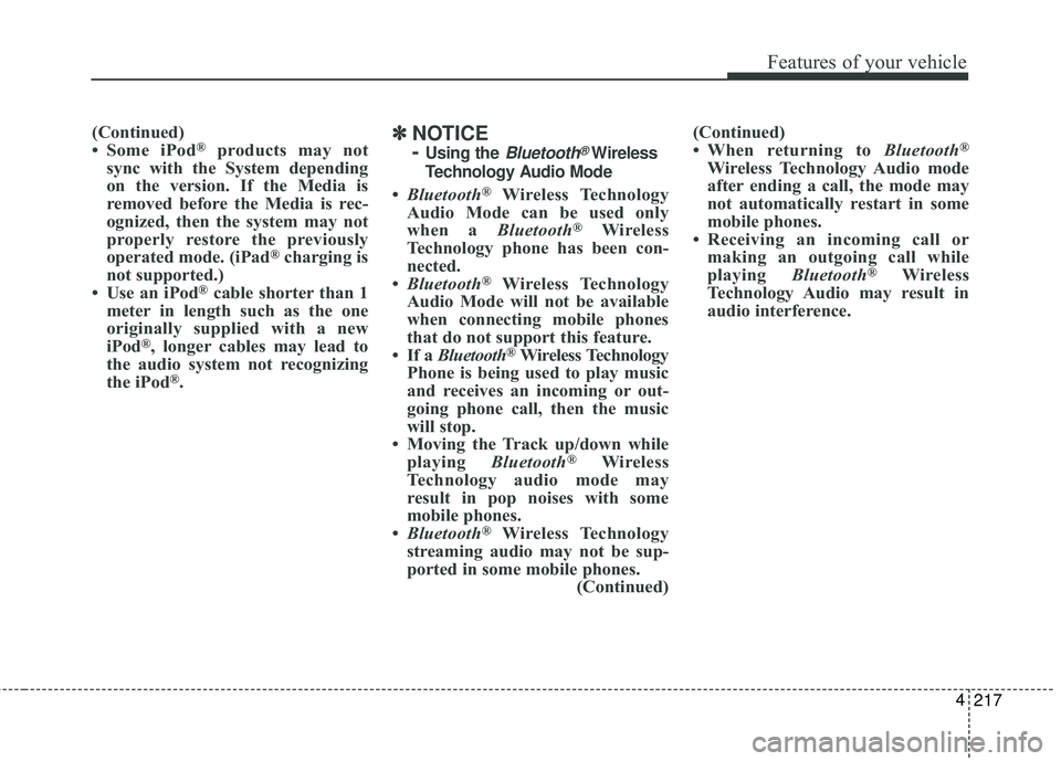 KIA FORTE 2018 Owners Manual 217
4
Features of your vehicle
(Continued)
• Some iPod®products may not
sync with the System depending
on the version. If the Media is
removed before the Media is rec-
ognized, then the system may KIA FORTE 2018 Owners Manual 217
4
Features of your vehicle
(Continued)
• Some iPod®products may not
sync with the System depending
on the version. If the Media is
removed before the Media is rec-
ognized, then the system may