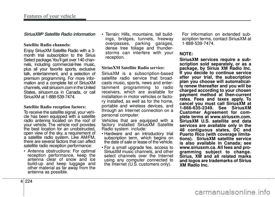 KIA FORTE 2018 Owners Manual 4 224
Features of your vehicle
SiriusXM®Satellite Radio information
Satellite Radio channels:
Enjoy SiriusXM Satellite Radio with a 3-
month trial subscription to the Sirius
Select package. You’ll KIA FORTE 2018 Owners Manual 4 224
Features of your vehicle
SiriusXM®Satellite Radio information
Satellite Radio channels:
Enjoy SiriusXM Satellite Radio with a 3-
month trial subscription to the Sirius
Select package. You’ll