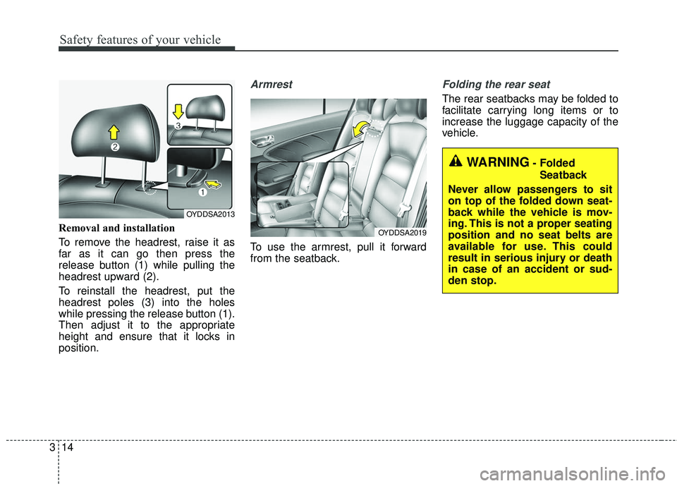 KIA FORTE 2018  Owners Manual Safety features of your vehicle
14
3
Removal and installation
To remove the headrest, raise it as
far as it can go then press the
release button (1) while pulling the
headrest upward (2).
To reinstall