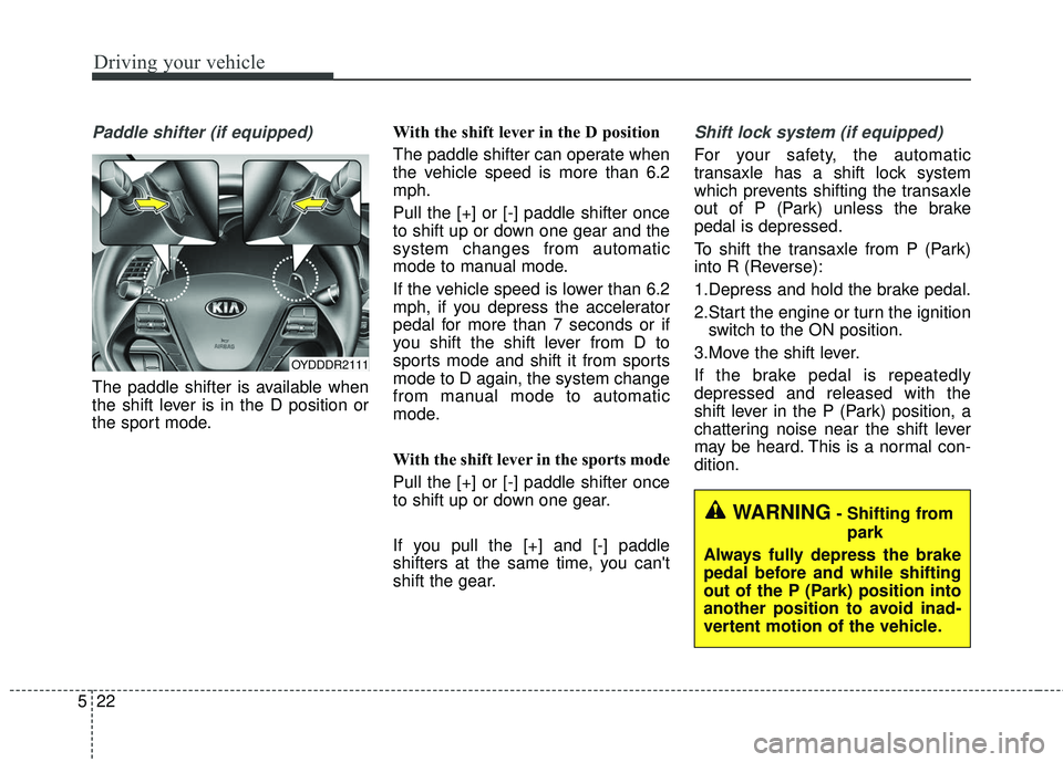 KIA FORTE 2018 Owners Manual Driving your vehicle
22
5
Paddle shifter (if equipped)
The paddle shifter is available when
the shift lever is in the D position or
the sport mode. With the shift lever in the D position
The paddle s KIA FORTE 2018 Owners Manual Driving your vehicle
22
5
Paddle shifter (if equipped)
The paddle shifter is available when
the shift lever is in the D position or
the sport mode. With the shift lever in the D position
The paddle s