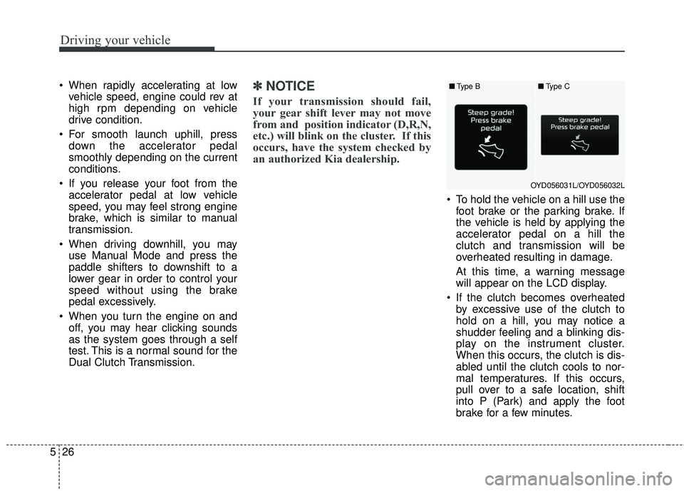 KIA FORTE 2018 Owners Manual Driving your vehicle
26
5
When rapidly accelerating at low
vehicle speed, engine could rev at
high rpm depending on vehicle
drive condition.
For smooth launch uphill, press down the accelerator peda KIA FORTE 2018 Owners Manual Driving your vehicle
26
5
When rapidly accelerating at low
vehicle speed, engine could rev at
high rpm depending on vehicle
drive condition.
For smooth launch uphill, press down the accelerator peda