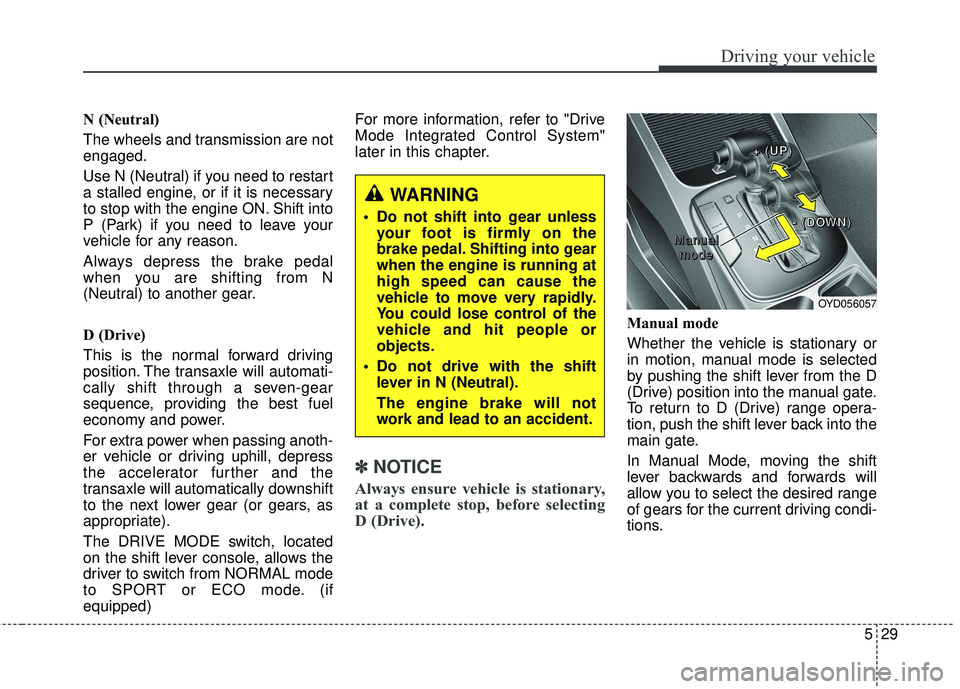 KIA FORTE 2018 Owners Manual 529
Driving your vehicle
N (Neutral)
The wheels and transmission are not
engaged.
Use N (Neutral) if you need to restart
a stalled engine, or if it is necessary
to stop with the engine ON. Shift into KIA FORTE 2018 Owners Manual 529
Driving your vehicle
N (Neutral)
The wheels and transmission are not
engaged.
Use N (Neutral) if you need to restart
a stalled engine, or if it is necessary
to stop with the engine ON. Shift into