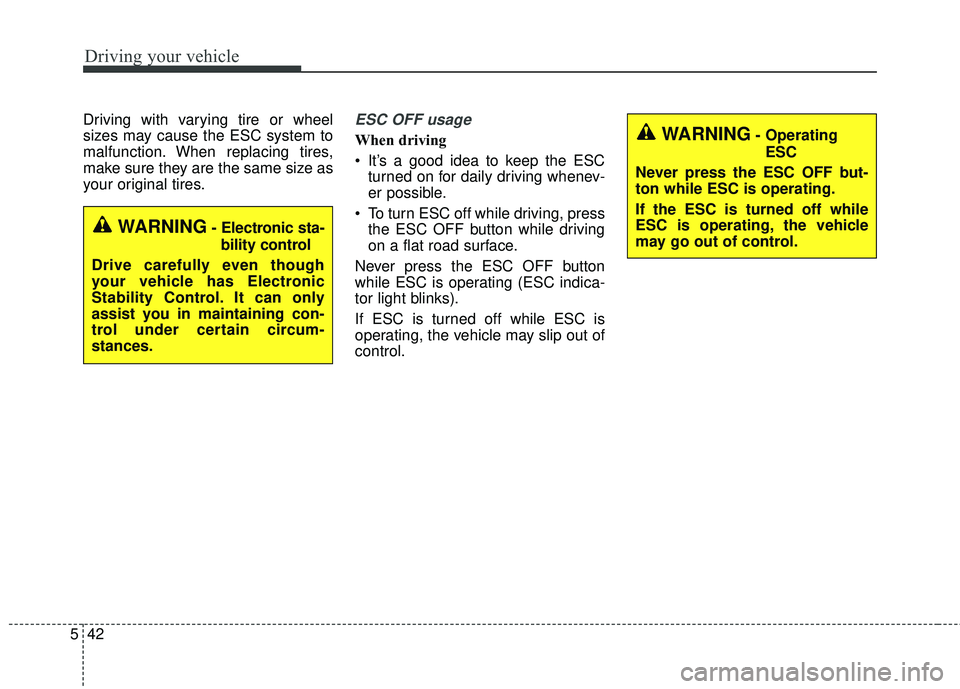 KIA FORTE 2018  Owners Manual Driving your vehicle
42
5
Driving with varying tire or wheel
sizes may cause the ESC system to
malfunction. When replacing tires,
make sure they are the same size as
your original tires.ESC OFF usage
