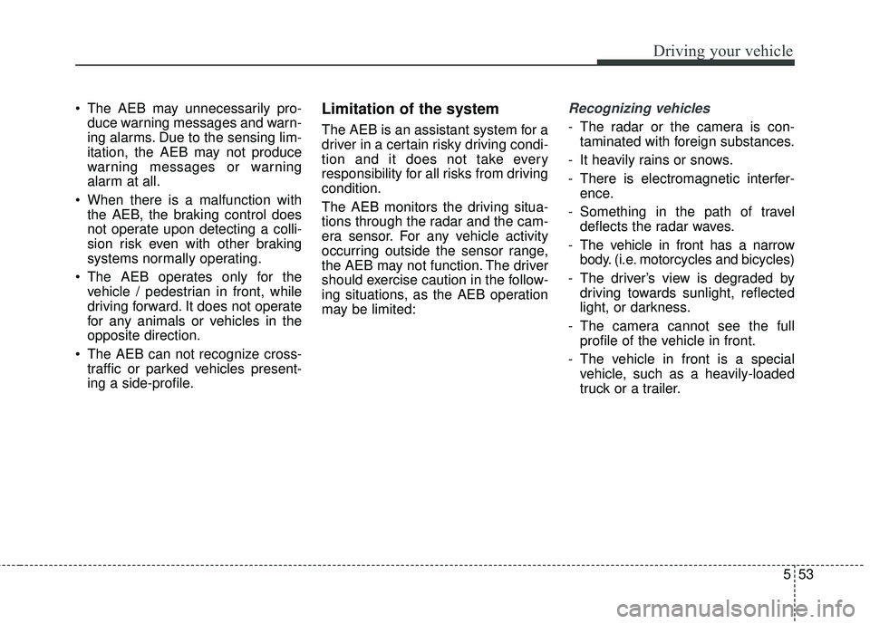 KIA FORTE 2018 Owners Manual 553
Driving your vehicle
The AEB may unnecessarily pro-duce warning messages and warn-
ing alarms. Due to the sensing lim-
itation, the AEB may not produce
warning messages or warning
alarm at all.
KIA FORTE 2018 Owners Manual 553
Driving your vehicle
The AEB may unnecessarily pro-duce warning messages and warn-
ing alarms. Due to the sensing lim-
itation, the AEB may not produce
warning messages or warning
alarm at all.
