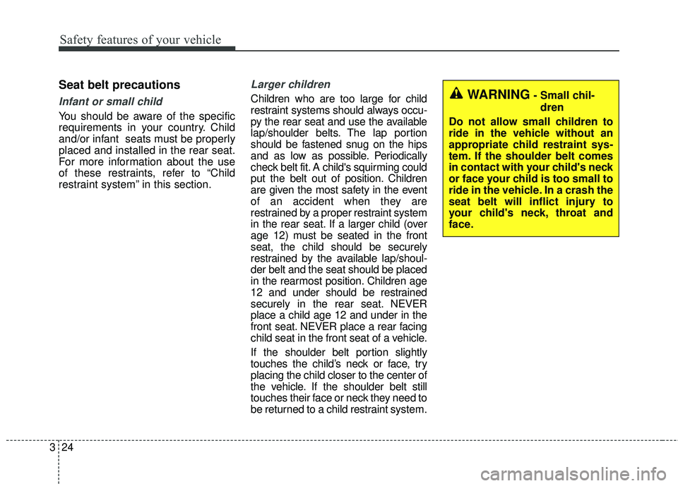 KIA FORTE 2018 Service Manual Safety features of your vehicle
24
3
Seat belt precautions
Infant or small child
You should be aware of the specific
requirements in your country. Child
and/or infant seats must be properly
placed an KIA FORTE 2018 Service Manual Safety features of your vehicle
24
3
Seat belt precautions
Infant or small child
You should be aware of the specific
requirements in your country. Child
and/or infant seats must be properly
placed an