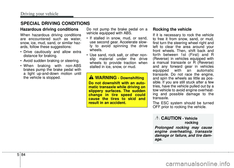 KIA FORTE 2018 Owners Manual Driving your vehicle
84
5
Hazardous driving conditions
When hazardous driving conditions
are encountered such as water,
snow, ice, mud, sand, or similar haz-
ards, follow these suggestions:
Drive c KIA FORTE 2018 Owners Manual Driving your vehicle
84
5
Hazardous driving conditions
When hazardous driving conditions
are encountered such as water,
snow, ice, mud, sand, or similar haz-
ards, follow these suggestions:
Drive c