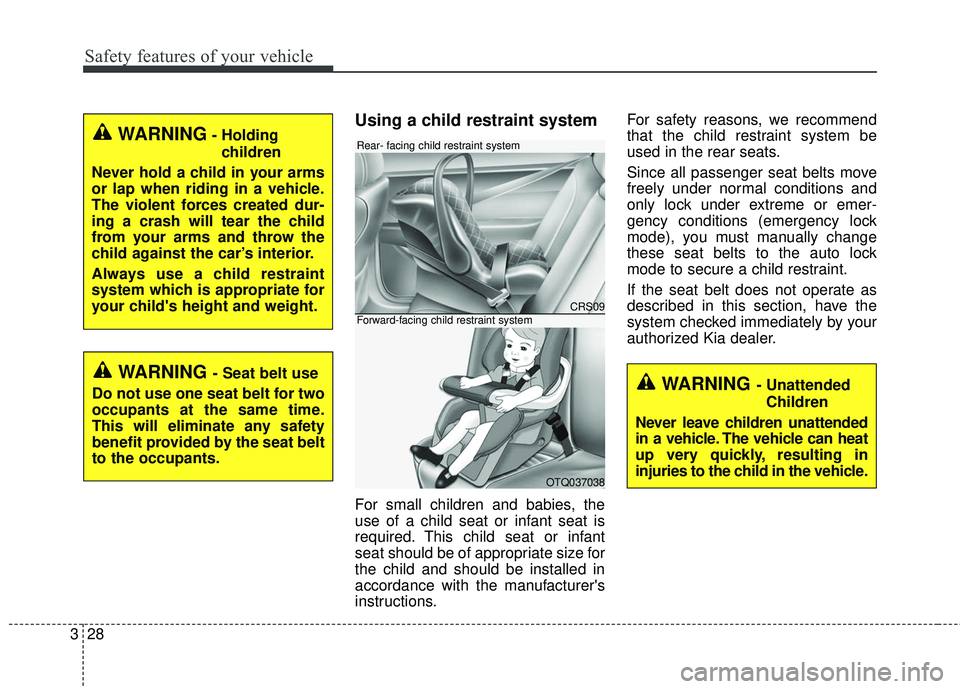 KIA FORTE 2018 Service Manual Safety features of your vehicle
28
3
Using a child restraint system
For small children and babies, the
use of a child seat or infant seat is
required. This child seat or infant
seat should be of appro KIA FORTE 2018 Service Manual Safety features of your vehicle
28
3
Using a child restraint system
For small children and babies, the
use of a child seat or infant seat is
required. This child seat or infant
seat should be of appro