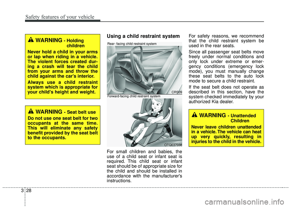 KIA FORTE 2018  Owners Manual Safety features of your vehicle
28
3
Using a child restraint system
For small children and babies, the
use of a child seat or infant seat is
required. This child seat or infant
seat should be of appro