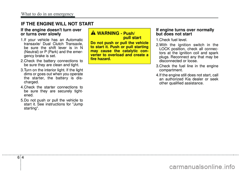 KIA FORTE 2018  Owners Manual What to do in an emergency
46
IF THE ENGINE WILL NOT START
If the engine doesnt turn over
or turns over slowly
1.If your vehicle has an Automatictransaxle/ Dual Clutch Transaxle,
be sure the shift le