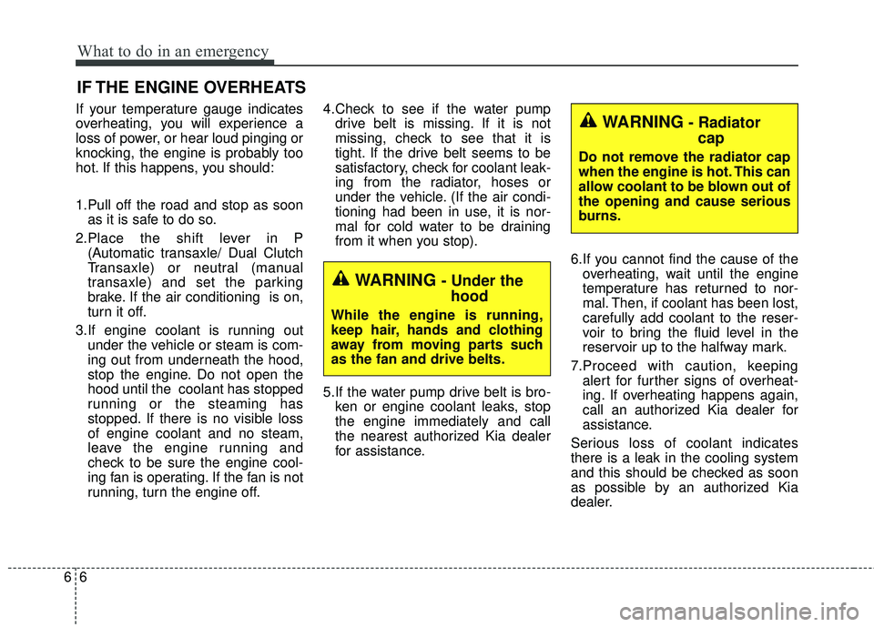 KIA FORTE 2018  Owners Manual What to do in an emergency
66
IF THE ENGINE OVERHEATS
If your temperature gauge indicates
overheating, you will experience a
loss of power, or hear loud pinging or
knocking, the engine is probably too