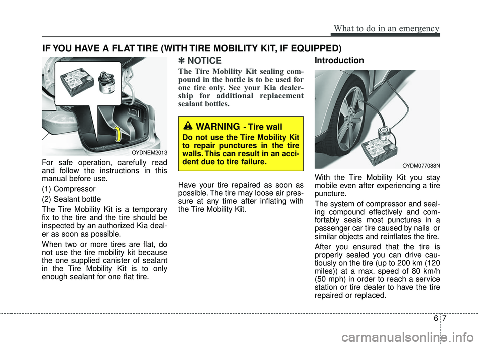 KIA FORTE 2018  Owners Manual 67
What to do in an emergency
IF YOU HAVE A FLAT TIRE (WITH TIRE MOBILITY KIT, IF EQUIPPED)
For safe operation, carefully read
and follow the instructions in this
manual before use.
(1) Compressor
(2)