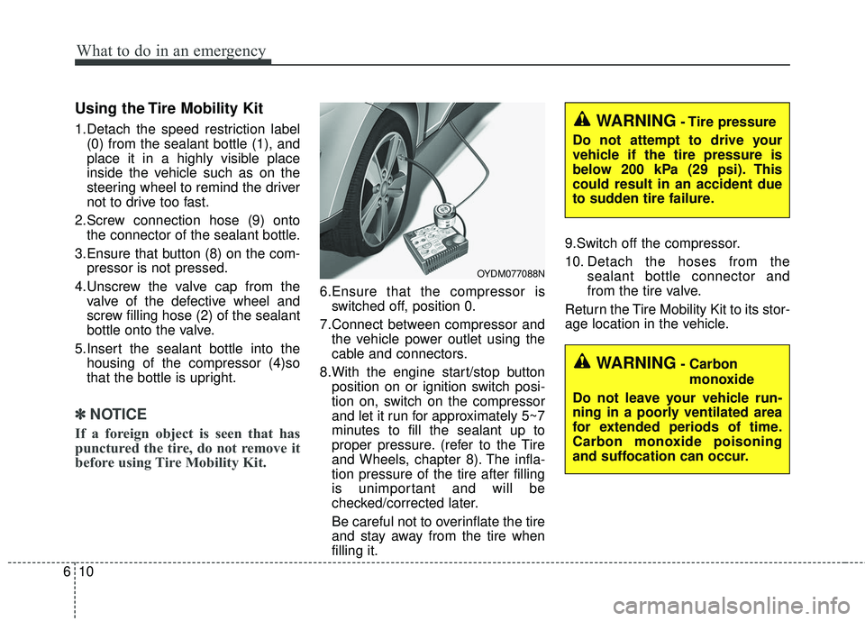 KIA FORTE 2018  Owners Manual What to do in an emergency
10
6
Using the Tire Mobility Kit
1.Detach the speed restriction label
(0) from the sealant bottle (1), and
place it in a highly visible place
inside the vehicle such as on t