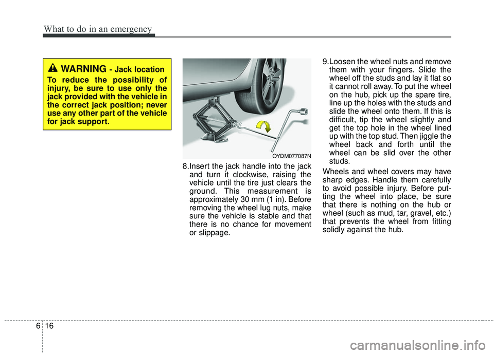 KIA FORTE 2018  Owners Manual What to do in an emergency
16
6
8.Insert the jack handle into the jack
and turn it clockwise, raising the
vehicle until the tire just clears the
ground. This measurement is
approximately 30 mm (1 in).