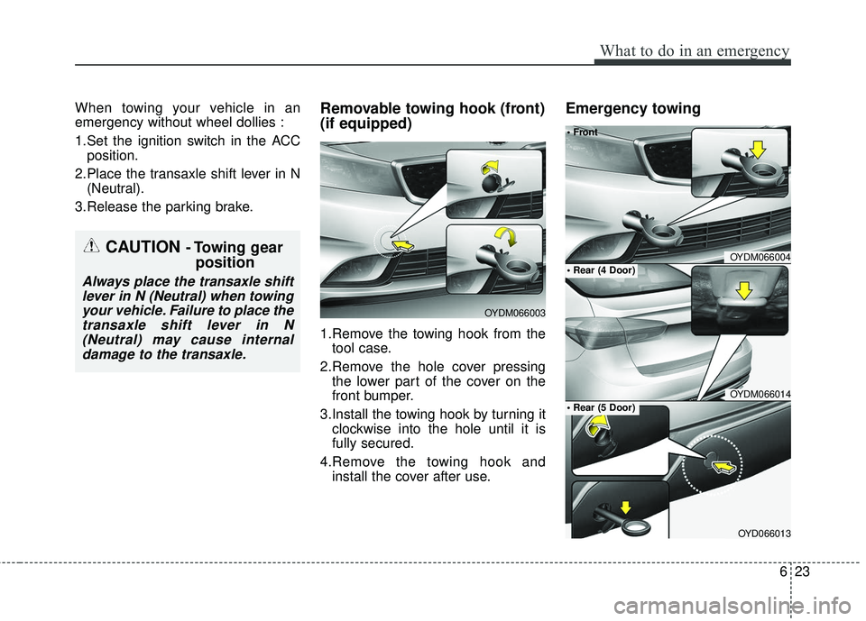 KIA FORTE 2018  Owners Manual 623
What to do in an emergency
When towing your vehicle in an
emergency without wheel dollies :
1.Set the ignition switch in the ACCposition.
2.Place the transaxle shift lever in N (Neutral).
3.Releas