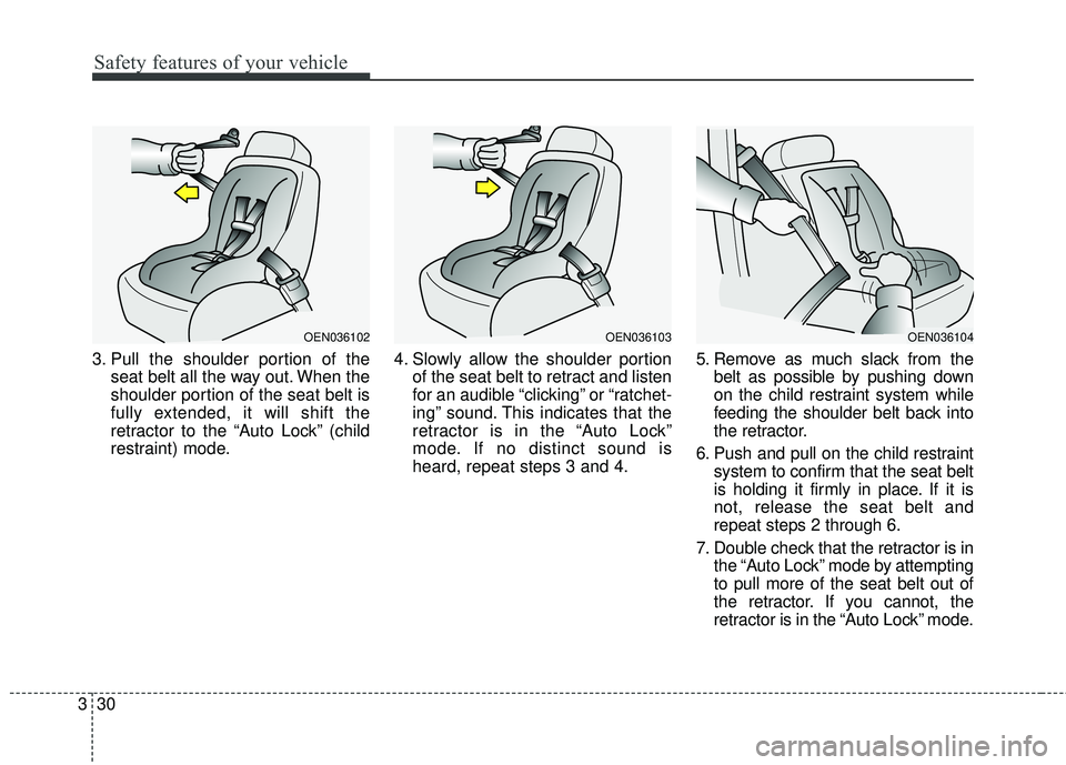 KIA FORTE 2018  Owners Manual Safety features of your vehicle
30
3
3. Pull the shoulder portion of the
seat belt all the way out. When the
shoulder portion of the seat belt is
fully extended, it will shift the
retractor to the “