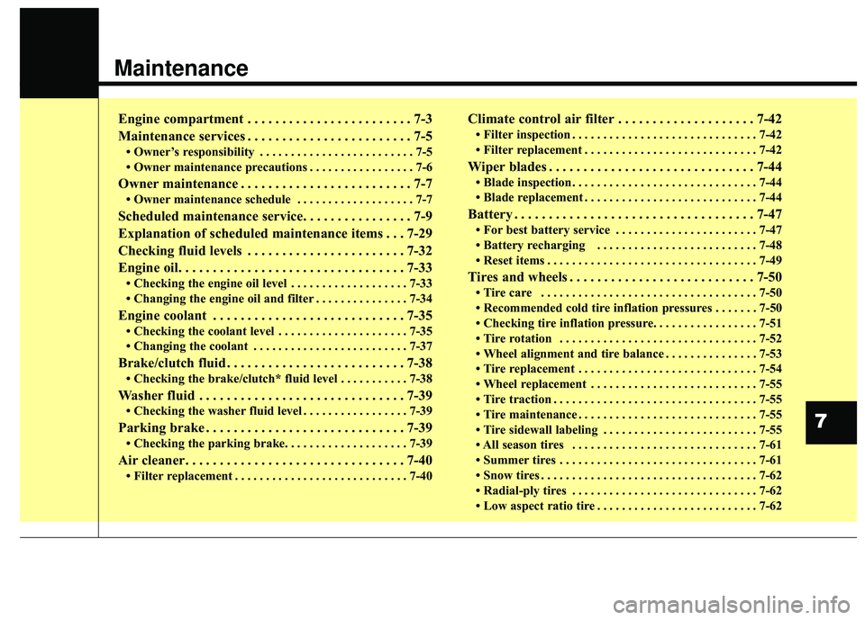 KIA FORTE 2018  Owners Manual Maintenance
Engine compartment . . . . . . . . . . . . . . . . . . . . . . . . 7-3
Maintenance services . . . . . . . . . . . . . . . . . . . . . . . . 7-5
• Owner’s responsibility . . . . . . . .