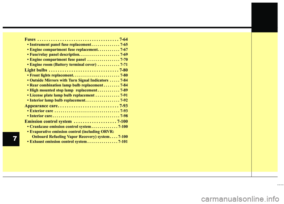 KIA FORTE 2018  Owners Manual Fuses . . . . . . . . . . . . . . . . . . . . . . . . . . . . . . . . . . . . \
7-64
• Instrument panel fuse replacement . . . . . . . . . . . . . . 7-65
• Engine compartment fuse replacement. . .