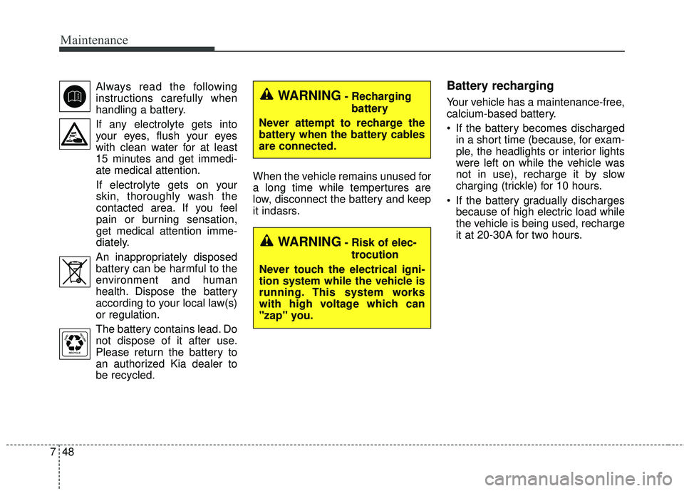 KIA FORTE 2018 Owners Manual Maintenance
48
7
Always read the following
instructions carefully when
handling a battery.
If any electrolyte gets into your eyes, flush your eyes
with clean water for at least
15 minutes and get imme KIA FORTE 2018 Owners Manual Maintenance
48
7
Always read the following
instructions carefully when
handling a battery.
If any electrolyte gets into your eyes, flush your eyes
with clean water for at least
15 minutes and get imme