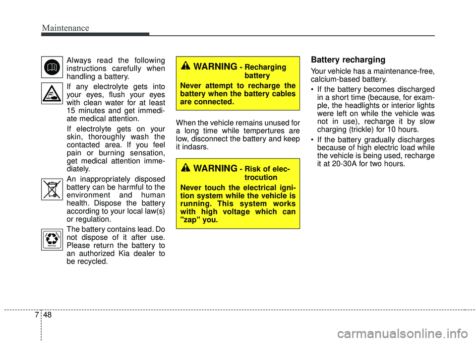 KIA FORTE 2018  Owners Manual Maintenance
48
7
Always read the following
instructions carefully when
handling a battery.
If any electrolyte gets into your eyes, flush your eyes
with clean water for at least
15 minutes and get imme